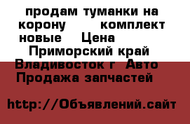 продам туманки на корону st190 комплект новые. › Цена ­ 1 700 - Приморский край, Владивосток г. Авто » Продажа запчастей   